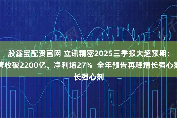 股鑫宝配资官网 立讯精密2025三季报大超预期：营收破2200亿、净利增27%  全年预告再释增长强心剂