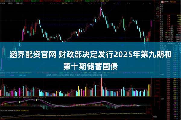 涵乔配资官网 财政部决定发行2025年第九期和第十期储蓄国债