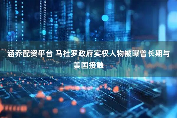 涵乔配资平台 马杜罗政府实权人物被曝曾长期与美国接触