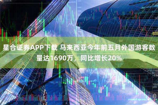 星合证券APP下载 马来西亚今年前五月外国游客数量达1690万，同比增长20%